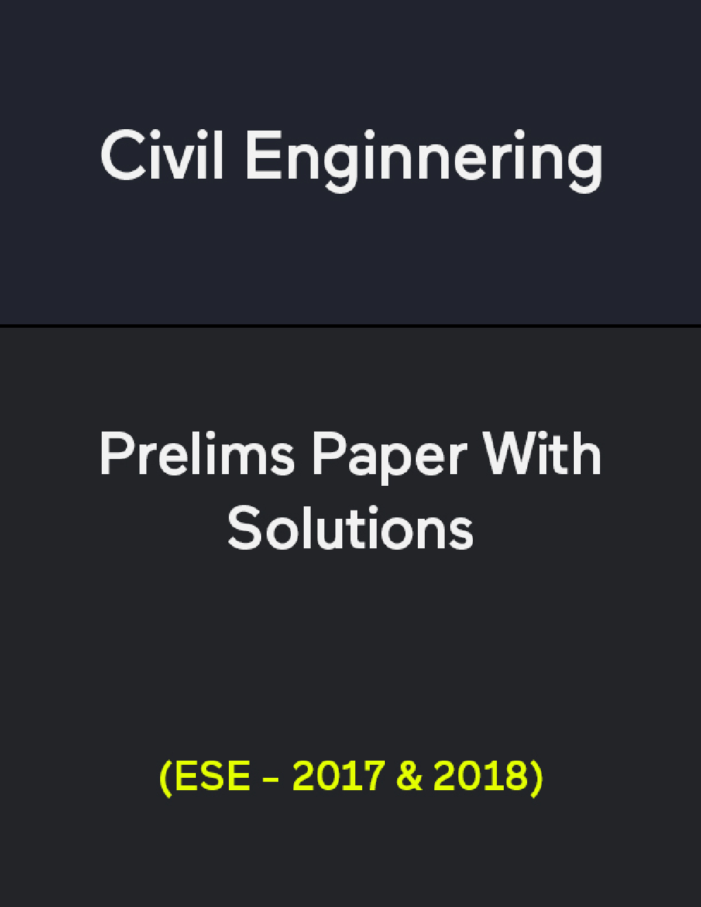 Civil Engineering Prelims Paper With Solutions (ESE - 2017 & 2018) - Page 1