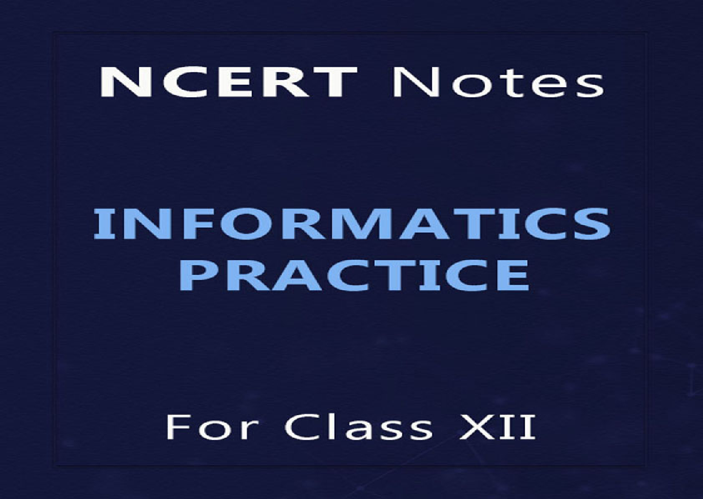 NCERT Notes Informatics Practice For Class XII - Page 1