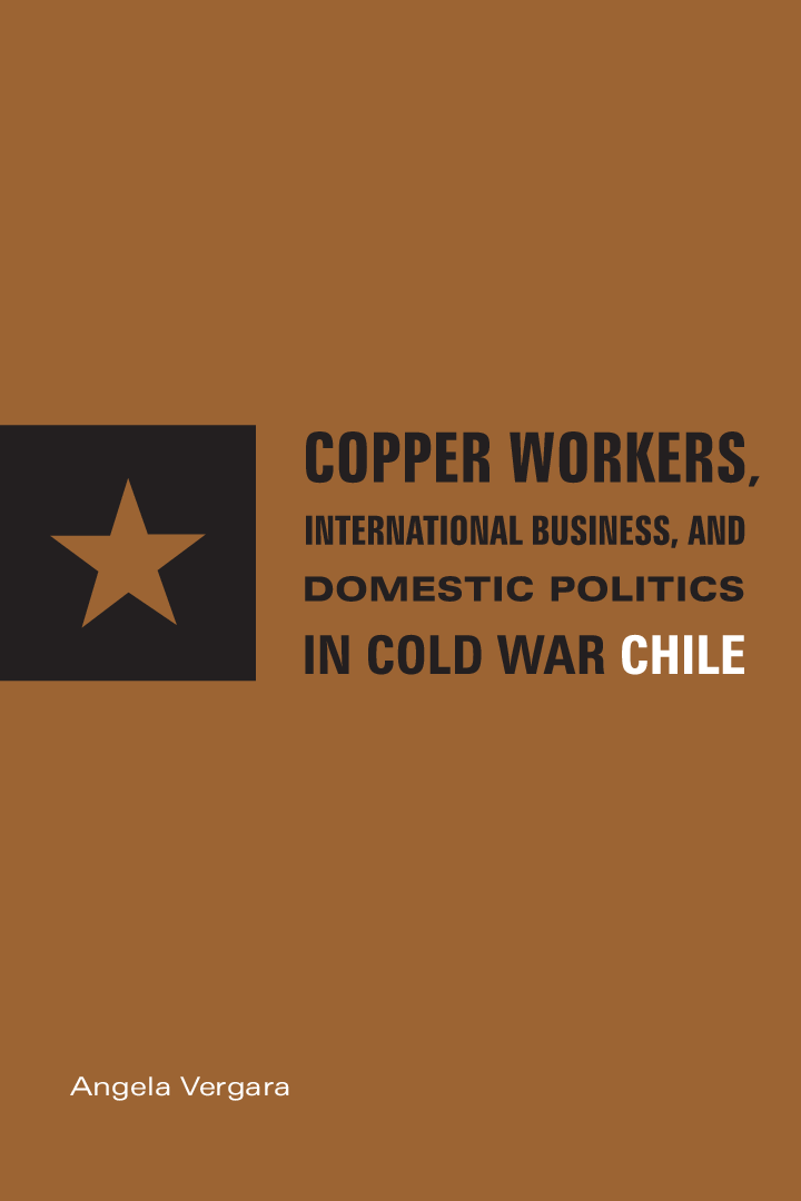 Copper Workers International Business And Domestic Politics In Cold War Chile - Page 1