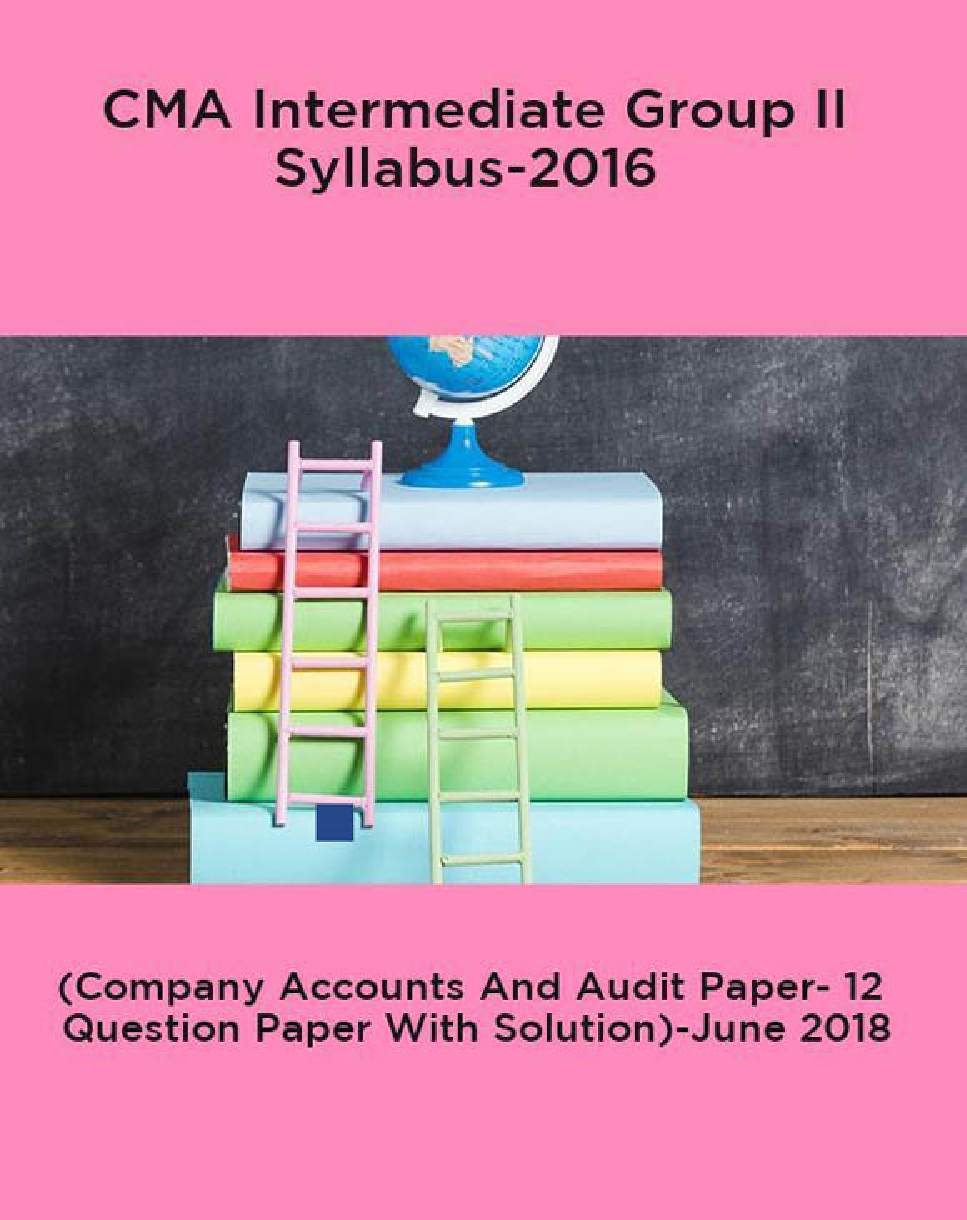 CMA Intermediate Group II Syllabus-2016 (Company Accounts And Audit Paper- 12  Question Paper With Solution)-June 2018 - Page 1