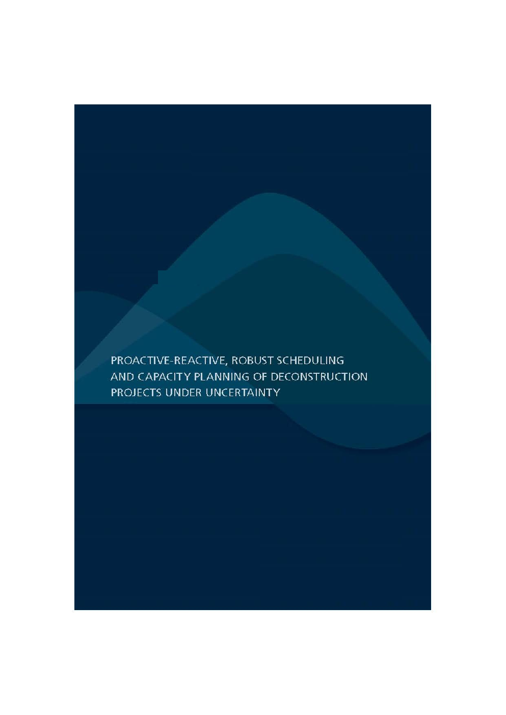 Proactive Reactive Robust Scheduling And Capacity Planning Of Deconstruction Projects Under Uncertainty - Page 1