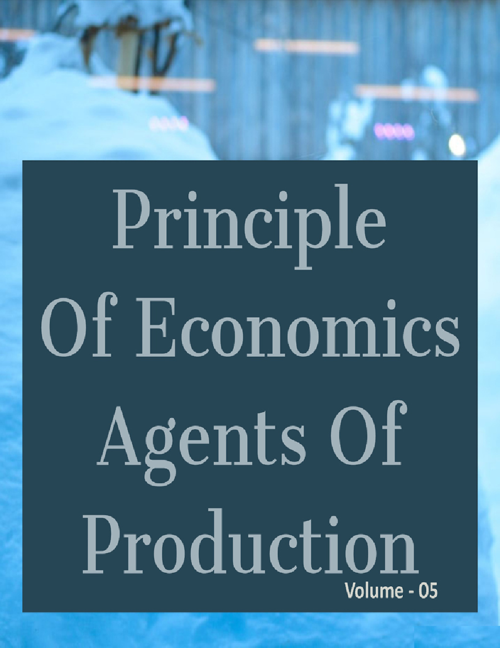 Principle Of Economics Agents Of Production Volume-05 - Page 1