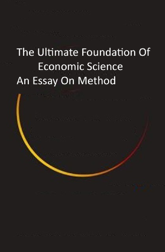 The Ultimate Foundation Of Economic Science An Essay On Method - Page 1