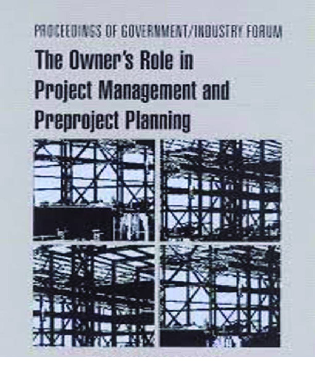 Proceeding Of Government/Industry Forum The Owener's Role In Project Management And Preproject Planning - Page 1