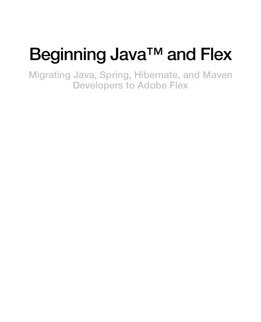 Beginning JAVA And Flex Migrating Java, Spring, Hibernate, And Maven Developers To Adobe Flex - Page 2