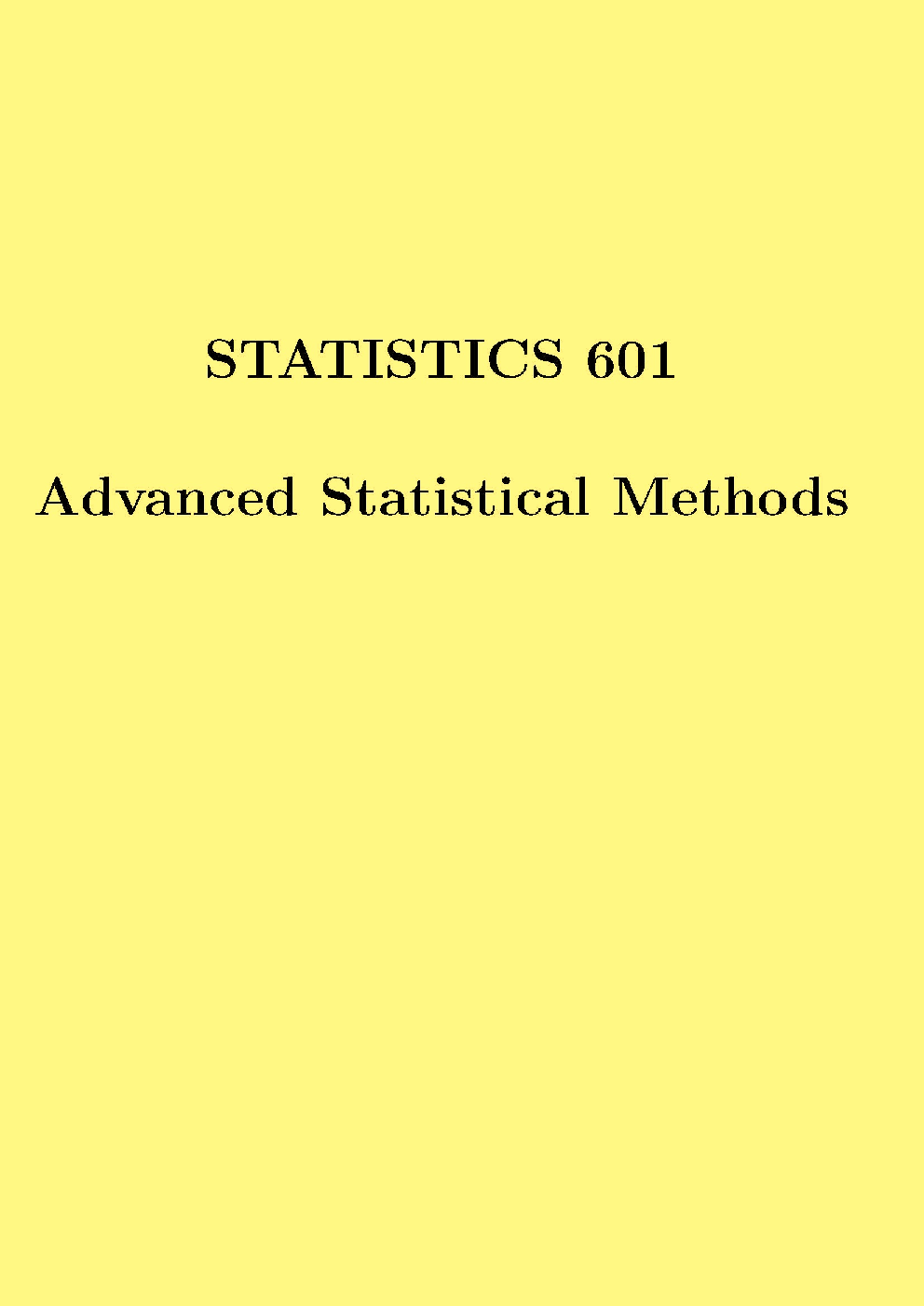 Statistics 601 Advanced Statistical Methods - Page 1
