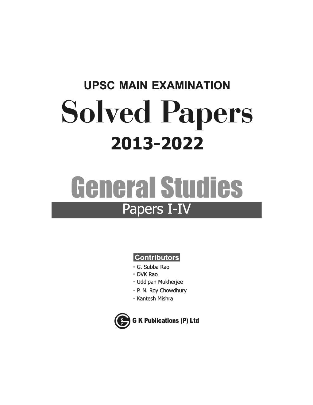 UPSC Mains 2023 General Studies Paper I-IV - Solved Papers 2013-2022 by G. Subba Rao, DVK Rao, Uddipan Mukherjee, PN Roy Chowdhury, Kantesh Mishra - Page 1